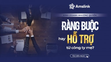 KINH DOANH NHƯỢNG QUYỀN: SỰ RÀNG BUỘC HAY HỖ TRỢ TỪ CÔNG TY MẸ?